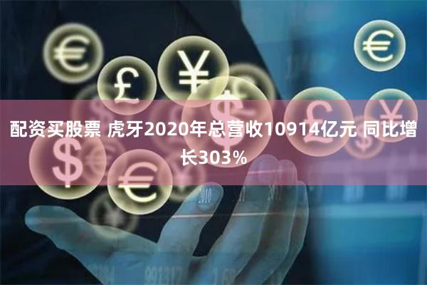 配资买股票 虎牙2020年总营收10914亿元 同比增长303%