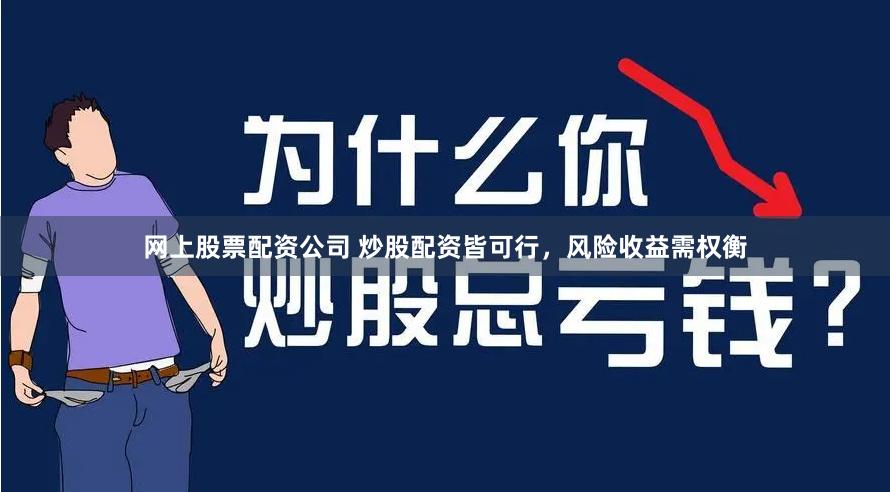 网上股票配资公司 炒股配资皆可行，风险收益需权衡